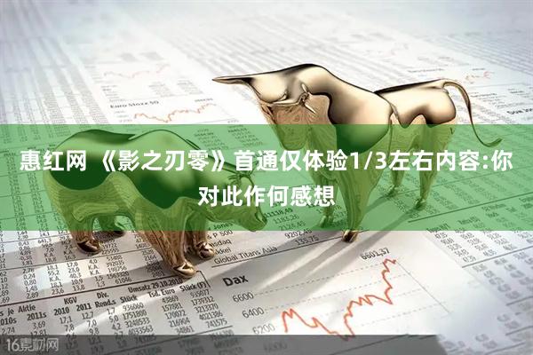 惠红网 《影之刃零》首通仅体验1/3左右内容:你对此作何感想